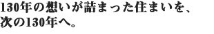 130年の想いが詰まった住まいを、次の130年へ。